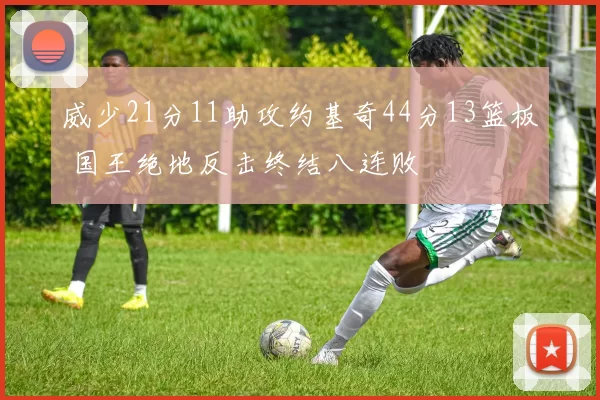 威少21分11助攻约基奇44分13篮板 国王绝地反击终结八连败