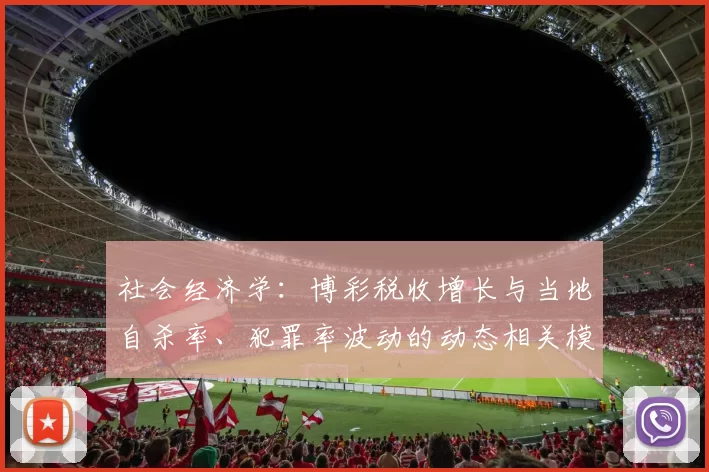 社会经济学：博彩税收增长与当地自杀率、犯罪率波动的动态相关模型。（社会经济学视角下博彩税收增长与地区自杀率、犯罪率波动的动态关联模型）