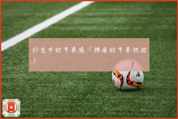 扑克中的节奏感（牌局的节奏把控）