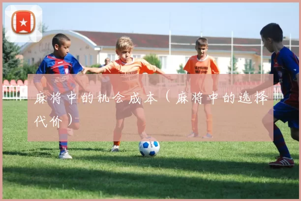 麻将中的机会成本（麻将中的选择代价）