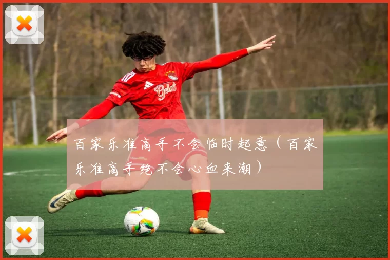 百家乐准高手不会临时起意（百家乐准高手绝不会心血来潮）