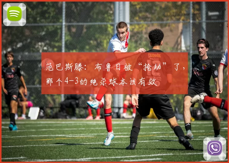 范巴斯滕：布鲁日被“抢劫”了，那个4-3的绝杀球本该有效