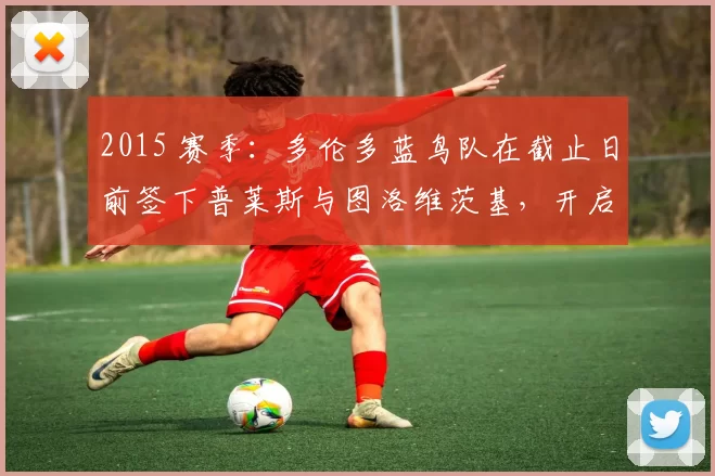 2015 赛季：多伦多蓝鸟队在截止日前签下普莱斯与图洛维茨基，开启暴走模式