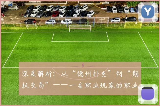 深度解析：从“德州扑克”到“期权交易”——一名职业玩家的职业转型之路。（从德州扑克到期权交易：职业玩家的跨界进阶）