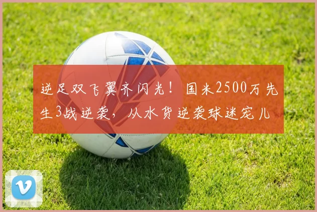 逆足双飞翼齐闪光！国米2500万先生3战逆袭，从水货逆袭球迷宠儿