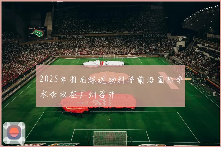 2025年羽毛球运动科学前沿国际学术会议在广州召开
