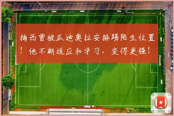 梅西曾被瓜迪奥拉安排踢陌生位置！他不断适应和学习，变得更强！