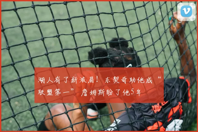 湖人有了新浓眉！东契奇助他成“联盟第一” 詹姆斯盼了他5年